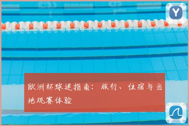 欧洲杯球迷指南：旅行、住宿与当地观赛体验