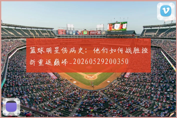 篮球明星伤病史：他们如何战胜挫折重返巅峰_20260529200350